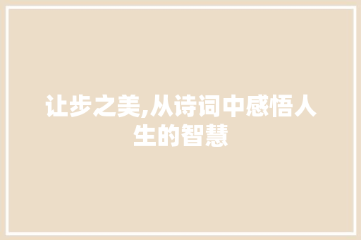 让步之美,从诗词中感悟人生的智慧