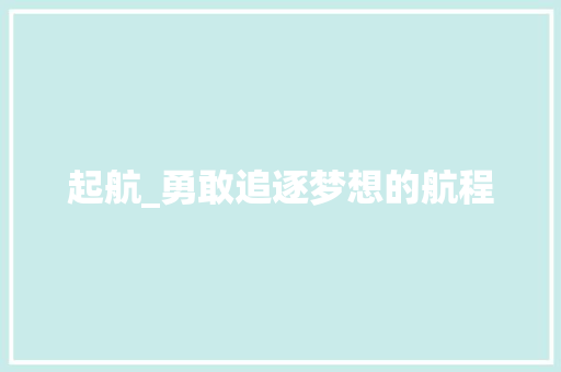 起航_勇敢追逐梦想的航程