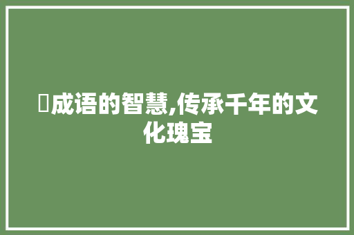 酂成语的智慧,传承千年的文化瑰宝