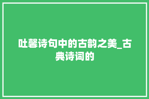 吐馨诗句中的古韵之美_古典诗词的