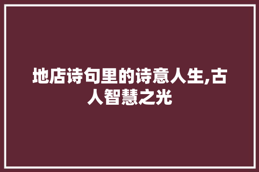 地店诗句里的诗意人生,古人智慧之光