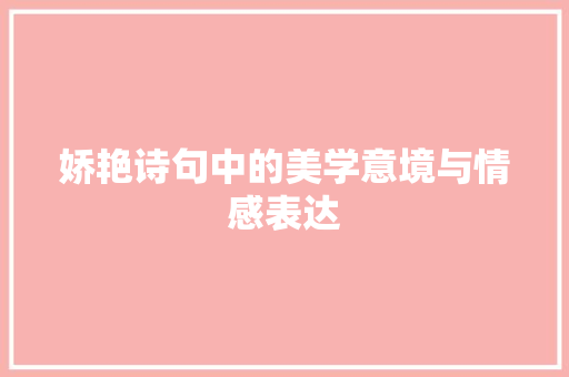 娇艳诗句中的美学意境与情感表达