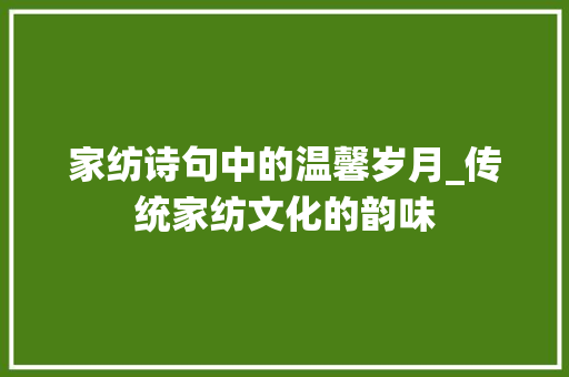 家纺诗句中的温馨岁月_传统家纺文化的韵味