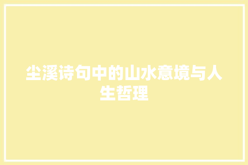 尘溪诗句中的山水意境与人生哲理