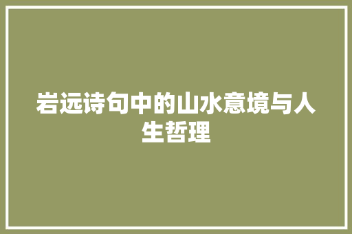 岩远诗句中的山水意境与人生哲理