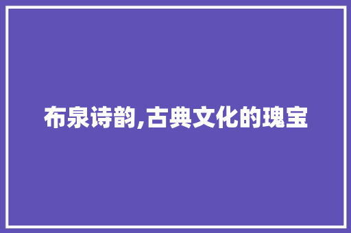 布泉诗韵,古典文化的瑰宝