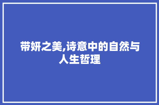 带妍之美,诗意中的自然与人生哲理