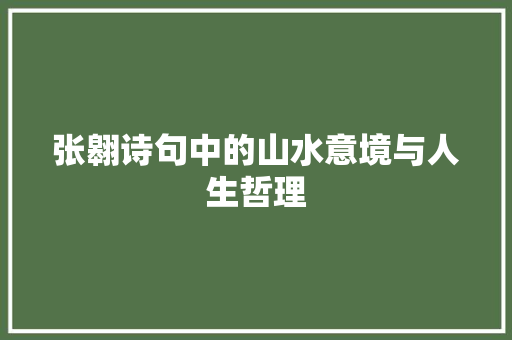 张翱诗句中的山水意境与人生哲理