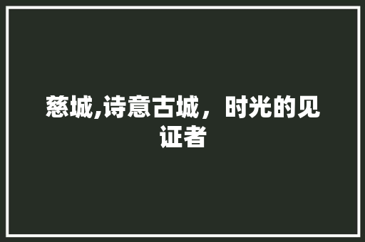 慈城,诗意古城，时光的见证者