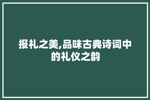 报礼之美,品味古典诗词中的礼仪之韵