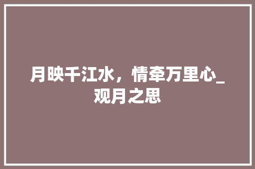 月映千江水，情牵万里心_观月之思