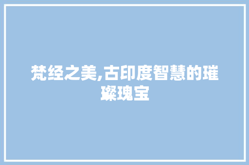 梵经之美,古印度智慧的璀璨瑰宝