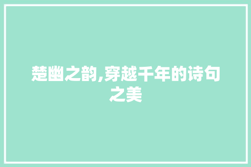 楚幽之韵,穿越千年的诗句之美