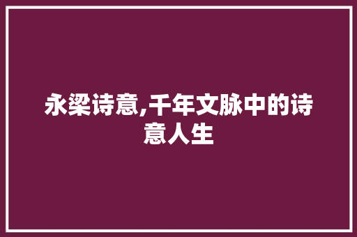 永梁诗意,千年文脉中的诗意人生