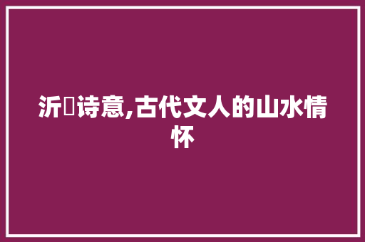 沂旸诗意,古代文人的山水情怀