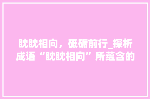 眈眈相向，砥砺前行_探析成语“眈眈相向”所蕴含的智慧与力量