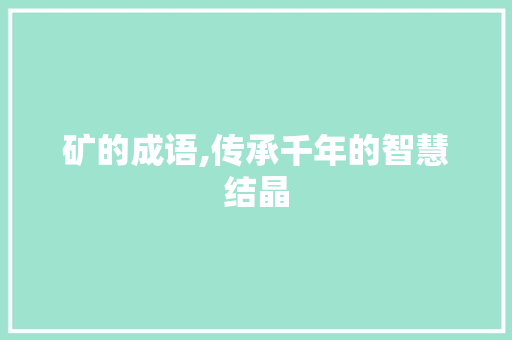 矿的成语,传承千年的智慧结晶