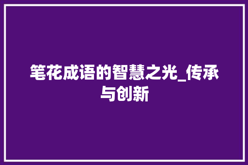 笔花成语的智慧之光_传承与创新