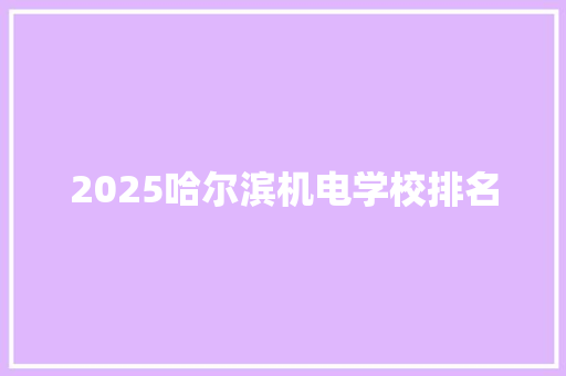 2025哈尔滨机电学校排名