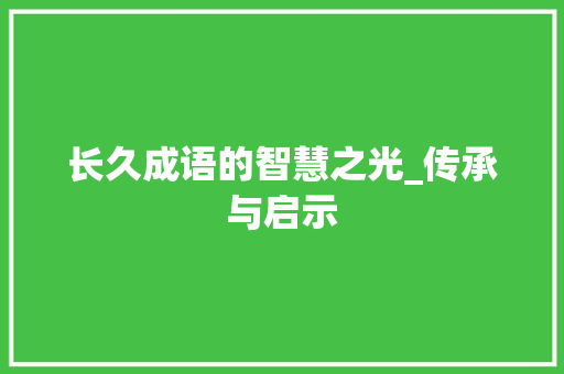 长久成语的智慧之光_传承与启示