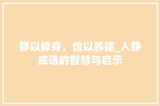静以修身，俭以养德_人静成语的智慧与启示