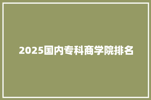 2025国内专科商学院排名