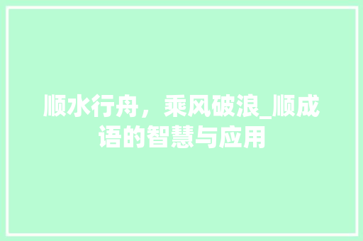 顺水行舟，乘风破浪_顺成语的智慧与应用