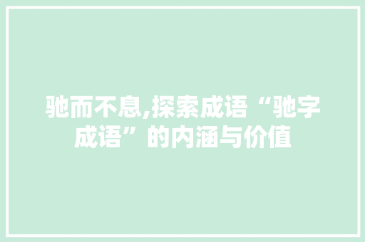 驰而不息,探索成语“驰字成语”的内涵与价值