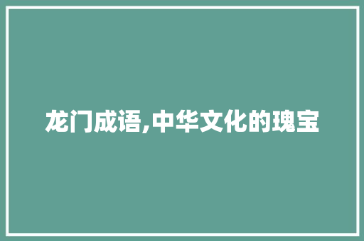 龙门成语,中华文化的瑰宝