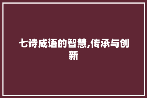 七诗成语的智慧,传承与创新