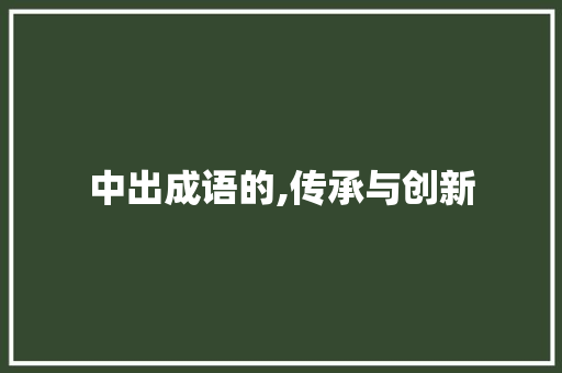 中出成语的,传承与创新