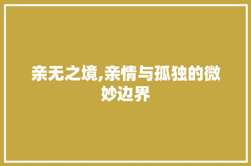 亲无之境,亲情与孤独的微妙边界
