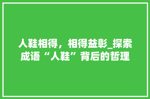 人鞋相得，相得益彰_探索成语“人鞋”背后的哲理