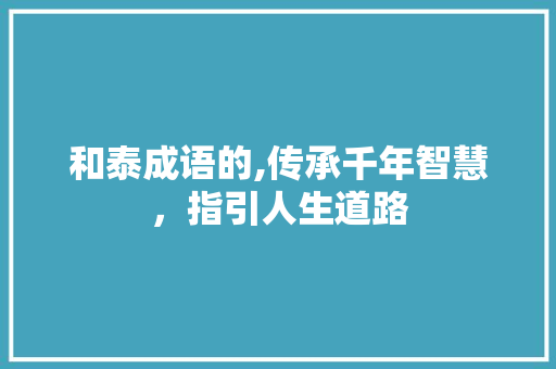 和泰成语的,传承千年智慧，指引人生道路