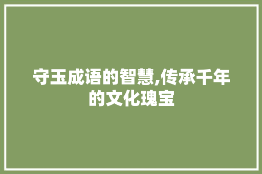 守玉成语的智慧,传承千年的文化瑰宝