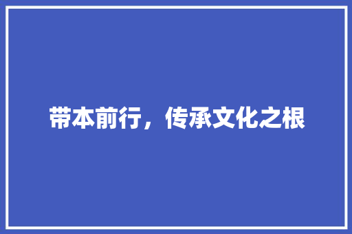 带本前行，传承文化之根