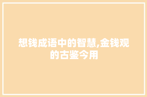 想钱成语中的智慧,金钱观的古鉴今用