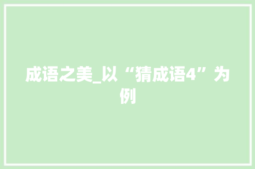 成语之美_以“猜成语4”为例
