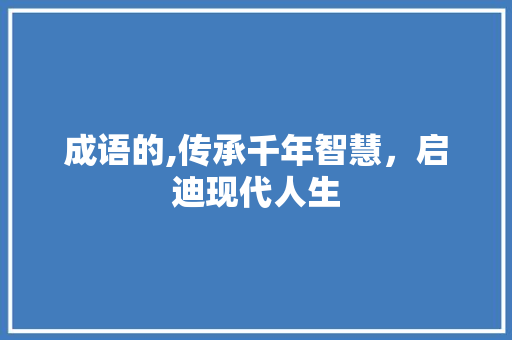 成语的,传承千年智慧，启迪现代人生