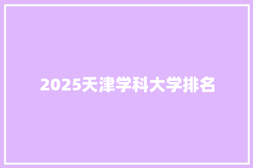 2025天津学科大学排名