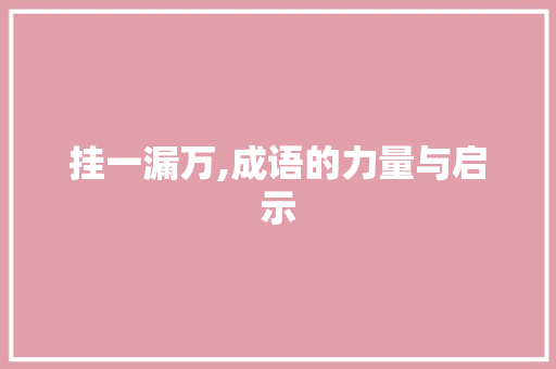 挂一漏万,成语的力量与启示