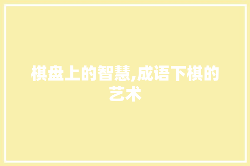 棋盘上的智慧,成语下棋的艺术