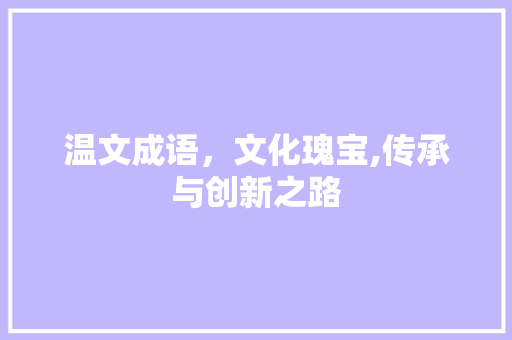 温文成语，文化瑰宝,传承与创新之路