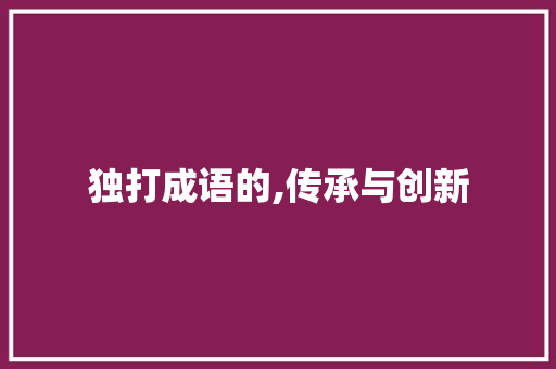 独打成语的,传承与创新