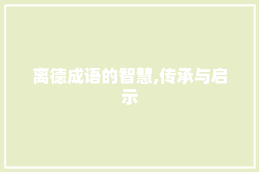 离德成语的智慧,传承与启示