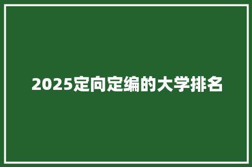2025定向定编的大学排名