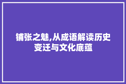 铺张之魅,从成语解读历史变迁与文化底蕴