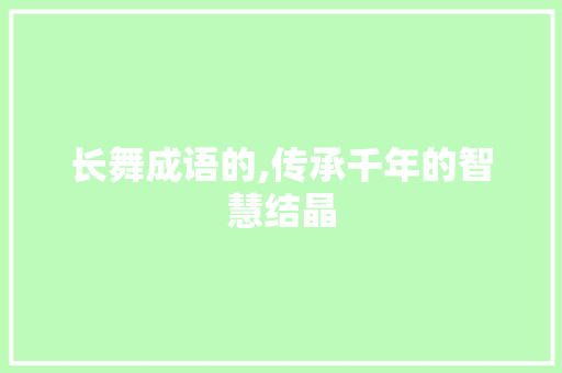 长舞成语的,传承千年的智慧结晶