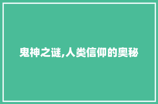 鬼神之谜,人类信仰的奥秘