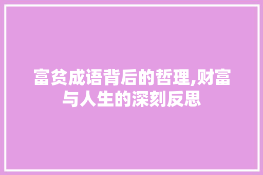 富贫成语背后的哲理,财富与人生的深刻反思